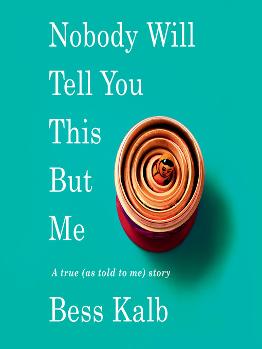 Title details for Nobody Will Tell You This But Me by Bess Kalb - Wait list